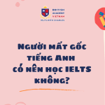 Người mất gốc tiếng Anh có nên học IELTS không?