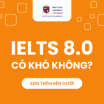 IELTS 8.0 có khó không? Lộ trình ôn luyện IELTS 8.0