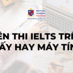 Nên thi IELTS trên giấy hay máy tính? Đâu là lựa chọn tốt nhất?