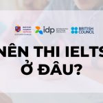 Nên thi IELTS ở đâu? IDP hay British Council? Review chi tiết