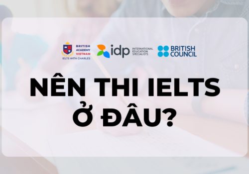 Nên thi IELTS ở đâu? IDP hay British Council?
