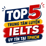 Top 5 trung tâm luyện thi IELTS uy tín tại TPHCM năm 2026 (có tiêu chí để dễ lựa chọn)