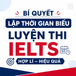 Bí quyết lập thời gian biểu luyện thi IELTS hợp lý và hiệu quả