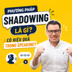 Phương pháp Shadowing là gì? Có hiệu quả trong Speaking?